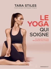 Tara Stiles - Le yoga qui soigne - Du Yoga simple pour soigner plus de 50 problèmes de santé et vivre sans douleur.
