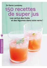 Denis Lamboley - 150 recettes de super jus.