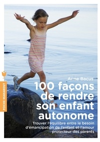 Anne Bacus - 100 façons de rendre son enfant autonome.