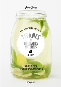 Fern Green - Tisanes & tonifiants naturels - La bible. Plus de 60 recettes pour boire la nature.