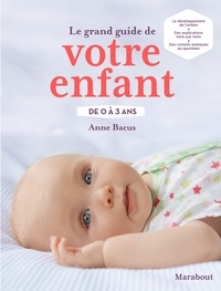 Anne Bacus - Le grand guide de votre enfant de 0 à 3 ans.