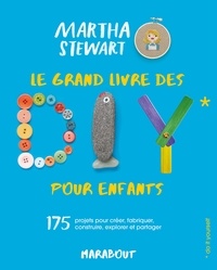 Martha Stewart - Le grand livre des DIY pour enfants - 175 projets pour créer, fabriquer, construire, explorer et partager.