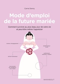 Carrie Denny - Mode d'emploi de la future mariée - Comment survivre au plus beau jour de votre vie et peut-être même l'apprécier.