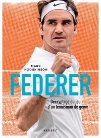 Mark Hodgkinson - Federer - Décryptage du jeu d'un tennisman de génie.