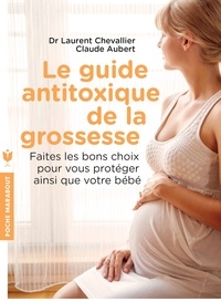 Dr laurent Chevallier - Le guide anti-toxique de la grossesse - Faire les bons choix pour se protéger.