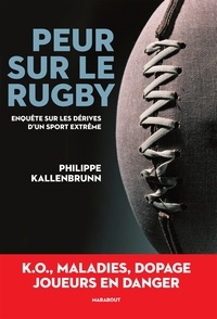 Philippe Kallenbrunn - Peur sur le rugby - Enquête sur les dérives d'un sport extrême.