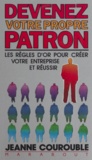 Jeanne Courouble - Devenez votre propre patron - Les règles d'or pour créer votre entreprise et réussir.