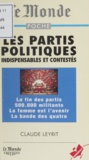 Claude Leyrit - Les Partis Politiques. Indispensables Et Contestes.