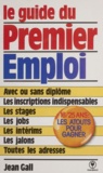 Jean Gall - Le guide du premier emploi - Pour les jeunes de 16 à 25 ans avec ou sans expérience professionnelle, avec ou sans diplômes, qui veulent travailler.