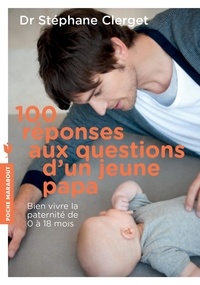Stéphane Clerget - 100 réponses aux questions d'un jeune papa.