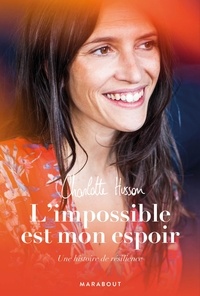 Charlotte Husson - L'impossible est mon espoir - Une histoire de résilience.
