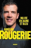 Aurélien Rougerie et Vincent Duvivier - Aurélien Rougerie : ma vie en jaune et bleu.