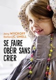 Jerry Wyckoff et Barbara Unell - Se faire obéir sans crier.