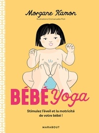 Morgane Hamon - Bébé Yoga - Stimulez l'éveil et la motricité de votre bébé!.