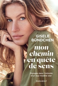 Gisele Bündchen - Mon chemin en quête de sens - Plongée dans l'intimité d'un top-modèle star.