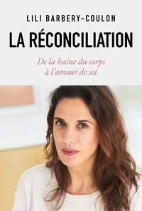 Lili Barbery-Coulon - La réconciliation - De la haine du corps à l'amour de soi.