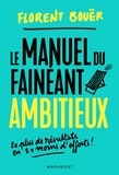 Florent Bouër - Le manuel du fainéant ambitieux - Deux fois plus de résultats en deux fois moins d'efforts.