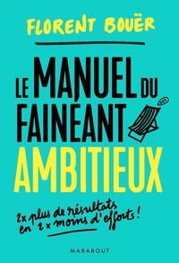 Florent Bouër - Le manuel du fainéant ambitieux - Deux fois plus de résultats en deux fois moins d'efforts.