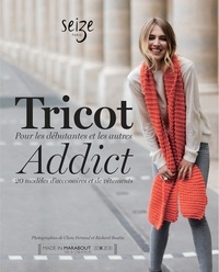  Seize Paris - Tricot Addict - Pour les débutantes et les autres. 20 modèles d'accessoires et de vêtements.