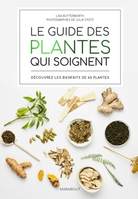 Lisa Butterworth - Le guide des plantes qui soignent - Découvrez les bienfaits de 65 plantes.