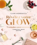 Claire Andréewitch - Révélez votre glow - 3 semaines pour rayonner, Alimentation - Beauté - Bien-être.
