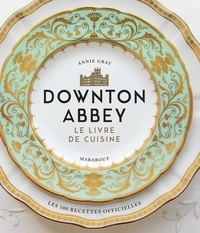 Annie Gray - Downton Abbey - Le livre de cuisine.