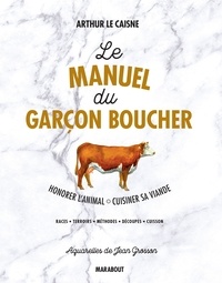 Arthur Le Caisne - Le manuel du garçon boucher - Savoir cuisiner la viande.