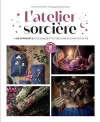 Juliette Michelet - L'atelier sorcière - Plus de 25 projets accessibles à toutes pour enchanter sa vie.