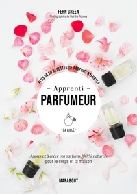 Fern Green - Apprenti parfumeur - Plus de 60 recettes de parfums naturels.