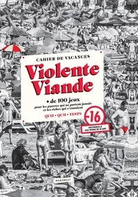  Violente Viande - Cahier de vacances Violente Viande - + de 100 jeux pour les pauvres et les riches qui s'ennuient.
