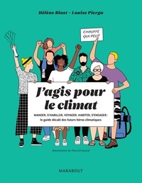 Hélène Binet et Louise Pierga - J'agis pour le climat - Manger, s'habiller, voyager, habiter, s'engager : le guide décalé des futurs héros climatiques.