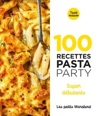 Orathay Souksisavanh et Anaïs Chabault - 100 recettes pasta party - Super débutants.