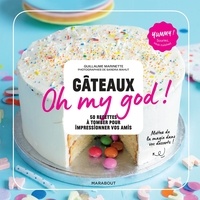 Guillaume Marinette - Gâteaux Oh my god ! - 50 recettes à tomber pour impressionner vos amis.