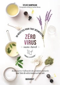 Sylvie Hampikian et Myriam Gauthier Moreau - Zéro virus sans Javel - 50 recettes pour tout désinfecter. Faites vous-même vos produits pour une hygiène irréprochable au naturel.