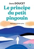 Denis Doucet - Le principe du petit pingouin - Apprenez à lâcher prise.