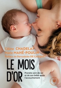 Céline Chadelat et Marie Mahé-Poulin - Le mois d'or - Prendre soin de soi et de votre bébé après l'accouchement.