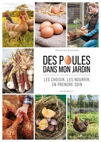 Frances Bassom - Des poules dans mon jardin - Les choisir, les nourrir, en prendre soin.