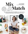 Julie Robert - Mix & Match - ou l'art de mélanger et créer avec 2 bouts de fil, 3 morceaux de laine et des coupons de tissus.