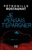 Pétronille Rostagnat - Je pensais t'épargner.