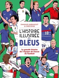 Emmanuel Barranguet et  Christopher - L'histoire illustrée des bleus - La grande histoire de l'équipe de France du football.
