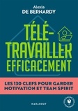 Alexia de Bernardy - Télétravailler efficacement - Les 130 clés pour garder motivation et team spirit.