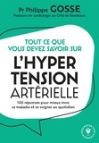 Philippe Gosse - Tout ce que vous devez savoir sur l'hypertension en 100 réponses - 100 réponses pour mieux vivre sa maladie et se soigner au quotidien.