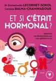 Emmanuelle Lecornet-Sokol et Caroline Balma-Chaminadour - Et si c'était hormonal ? - Identifiez les déséquilibres qui vous gâchent la vie.