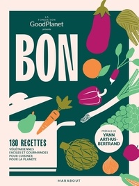  Fondation Goodplanet - Bon - 180 recettes végétariennes faciles et gourmandes pour cuisiner pour la planète.