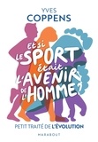 Yves Coppens - Et si le sport était l'avenir de l'Homme ? - Petit traité de l'évolution.