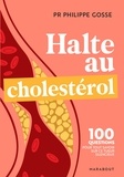 Philippe Gosse - Halte au mauvais choléstérol - 100 questions-réponses pour tout savoir sur le cholestérol et protéger votre santé.