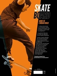 Guide du skate board. Histoire, matériel, tricks