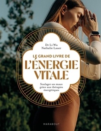 Li Wu et Nathalie Lauer - Le grand livre de l'énergie vitale - Soulager ses maux grâce aux thérapies énergétiques.