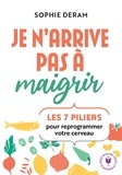 Sophie Deram - Je n'arrive pas à maigrir - Les 7 piliers pour reprogrammer votre cerveau.