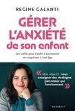 Regine Galanti - Gérer l'anxiété de son enfant - Les outils pour l aider à surmonter ses angoisses à tout âge.